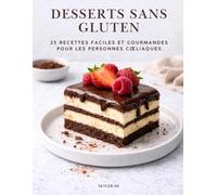 DESSERTS SANS GLUTEN: 25 recettes faciles et gourmandes pour les intolérants au gluten