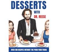 Desserts With Dr. Reese: Over 100 Recipes Without the Poor Four Foods