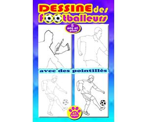 DESSINE DES FOOTBALLEURS 5 ANS ET PLUS avec des pointillés 41 pages .: apprendre à dessiner des footballeurs avec une nouvelle méthode de dessin très ... pour les enfants à partir de 5 ans et plus.