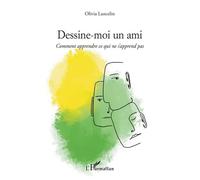 Dessine-moi un ami Comment apprendre ce qui ne s'apprend pas - Olivia Lancelin - L'harmattan - broché - Guide