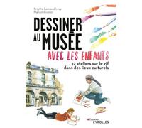 Dessiner au musée avec les enfants: 22 ateliers sur le vif dans les lieux culturels