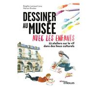 Dessiner au musée avec les enfants 22 ateliers sur le vif dans les lieux culturels - Marion Rivolier - Eyrolles - broché - Document jeunesse