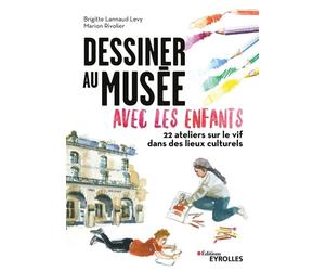 Dessiner au musée avec les enfants 22 ateliers sur le vif dans les lieux culturels - Marion Rivolier - Eyrolles - broché - Document jeunesse