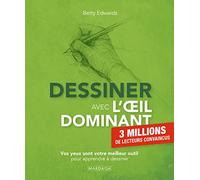 Dessiner avec l'œil dominant: Vos yeux sont votre meilleur outil pour apprendre à dessiner
