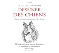 DESSINER DES CHIENS: Méthode simple pour capturer le caractère, les proportions et le mouvement