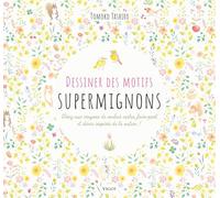 Dessiner des motifs supermignons: Créez aux crayons de couleur cartes, faire-part et décors inspirés de la nature !