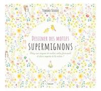 Dessiner des motifs supermignons: Créez aux crayons de couleur cartes, faire-part et décors inspirés de la nature !