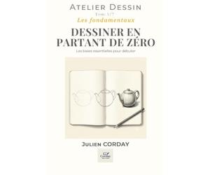 DESSINER EN PARTANT DE ZÉRO: Les bases essentielles pour débuter