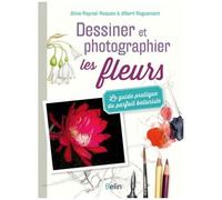 Aline Raynal-Roques – Dessiner et photographier les fleurs – Le guide pratique du parfait botaniste