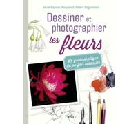 Dessiner Et Photographier Les Fleurs - Le Guide Pratique Du Parfait Botaniste