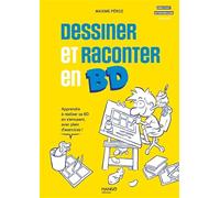 Dessiner et raconter en BD: Apprendre à réaliser sa BD en s'amusant, avec plein d'exercices !