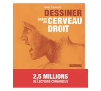 Dessiner grâce au cerveau droit: Une méthode imparable pour s'initier à la pratique du dessin