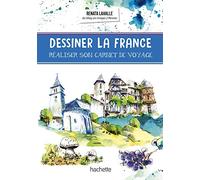 Dessiner la France: Réaliser son carnet de voyage