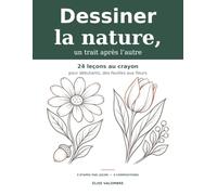 Dessiner la nature, un trait après l’autre: 24 leçons au crayon pour débutants, des feuilles aux fleurs