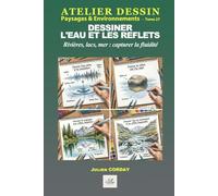 Dessiner l'eau et les reflets: Rivières, lacs, mer : capturer la fluidité