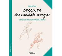 Dessiner les combats mangas Une méthode simple pour apprendre à dessiner. - David Antram - Eyrolles - broché - Guide
