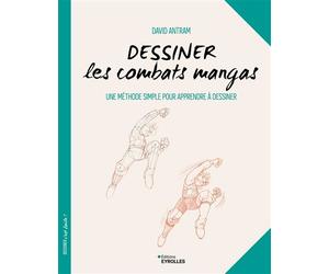 Dessiner les combats mangas Une méthode simple pour apprendre à dessiner. - David Antram - Eyrolles - broché - Guide