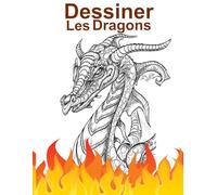 dessiner les Dragons: Apprendre à Dessiner Des Dragons Etap Par Etap Simple Et Rapide . unique Illustrations Pour Pratique Le Dessin . Cahier Dessin ... Dessiner et Ombrer de Façon Réaliste.