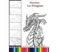 Dessiner Les Dragons: Comment dessiner des Dragons Etap Par Etap Simple Et Rapide . unique Illustrations Pour Pratique Le Dessin .