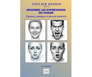 Dessiner les expressions du visage: Émotions, mimiques, traits caractéristiques et intensité en toute simplicité