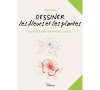 Dessiner les fleurs et les plantes: Une méthode simple pour apprendre à dessiner