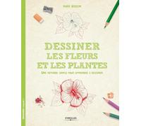 Dessiner les fleurs et les plantes Une méthode simple pour apprendre à dessiner. - Mark Bergin - Eyrolles - broché - Guide