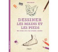 Dessiner les mains et les pieds Une méthode simple pour apprendre à dessiner. - Mark Bergin - Eyrolles - broché - Guide