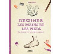 Dessiner les mains et les pieds Une méthode simple pour apprendre à dessiner. - Mark Bergin - Eyrolles - broché - Guide