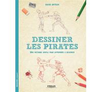Dessiner les pirates Une méthode simple pour apprendre à dessiner. - David Antram - Eyrolles - broché - Guide