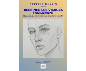 Dessiner les visages facilement: Comprendre les formes, proportions, expressions et structures fondamentales.