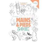 Dessiner mains et pieds: 50 modèles pour débuter le dessin