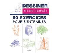 Dessiner mode d'emploi : 60 exercices