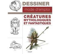 Dessiner, mode d'emploi : créatures mythologiques et fantastiques