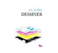 Dessiner - Nouvelle Edition - L.L. de Mars - La Cinquieme Couche - broché - Essai