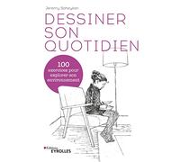 Dessiner son quotidien 100 exercices pour explorer son environnement - Jérémy Soheylian - Eyrolles - broché - Guide