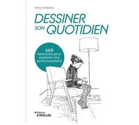 Dessiner Son Quotidien - 100 Exercices Pour Explorer Son Environnement