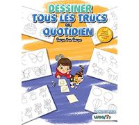 Dessiner Tous Les Trucs Du Quotidien, Étape Par Étape: 365 Dessins D'objets Pour Les Enfants