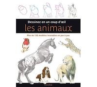 Dessinez en un coup d'oeil les animaux: Plus de 130 modèles inratables en pas à pas