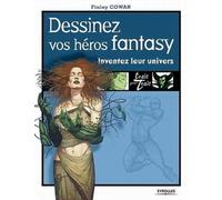 Dessinez vos héros fantasy Inventez leur univers - Finlay Cowan - Eyrolles - broché - Guide
