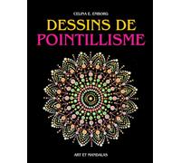 DESSINS DE POINTILLISME: LIVRE POUR L'ARTISTE - IDÉES ET DESSINS POUR LA TECHNIQUE DE PEINTURE POINTILLISME. CRÉEZ DES TABLEAUX ET DES MANDALAS SPECTACULAIRES AVEC DES POINTS - LIVRE D'ART