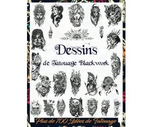 Dessins de Tatouage Blackwork: Plus de 700 Idées de Tatouage Noir & Gris Pour les Vrais Tatoueurs, les Artistes Professionnels et Amateurs; Une Archive d'Images dans les Différents Styles de Tatouage