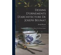 Dessins D'ornements D'architecture De Joseph Beunat: Reproduction De L'ouvrage, Epoque Du Premier Empire