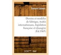 Dessins et modèles de fabrique, traités internationaux, législation française et étrangère