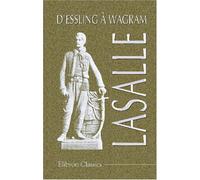 D'Essling à Wagram. Lasalle: Correspondance recueillie par Robinet de Cléry