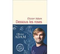 Dessous les roses Olivier Adam (Auteur)