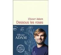 Olivier Adam – Dessous les roses – Roman – Broché