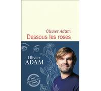Dessous les roses - Olivier Adam - Flammarion - broché - Roman