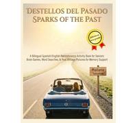Destellos del Pasado/ Sparks of the Past: A Bilingual Spanish/ English Reminiscence Activity Book for Seniors: Brain Games, Word Searches, & Real Vintage Pictures for Memory Support