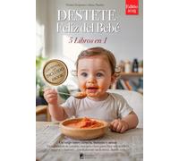 DESTETE FELIZ DEL BEBÉ: 5 LIBROS EN 1: Todo sobre la Alimentación Complementaria, BLW (Baby-Led Weaning) y las bases científicas para acompañar a tu bebé hacia la autonomía en la mesa +RECETAS & eBook
