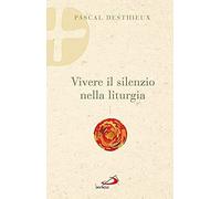 Desthieux, P: Vivere Il Silenzio Nella Liturgia
